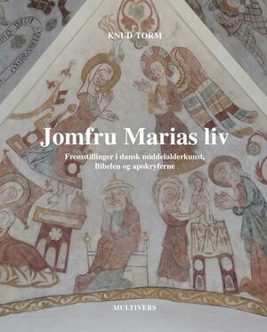 Jomfru Marias liv : fremstillinger i dansk middelalderkunst, bibelen og apokryferne