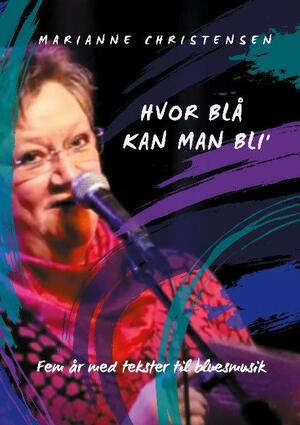Hvor blå kan man bli' : fem år med tekster til bluesmusik : tekster fra SmallStars Blues Jam, Vordingborg 2015-2020