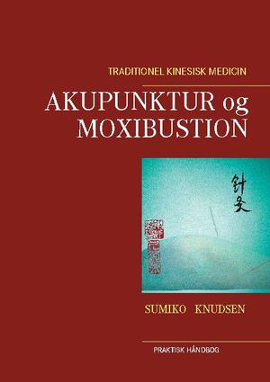 Akupunktur og moxibustion : traditionel kinesisk medicin : praktisk håndbog