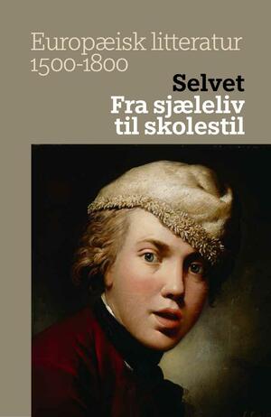 Europæisk litteratur 1500-1800. Bind 4 : Selvet : fra sjæleliv til skolestil