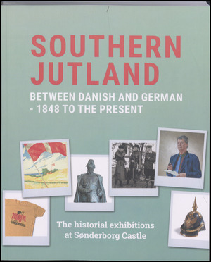 Southern Jutland between Danish and German - 1848 to the present : the historical exhibitions at Sønderborg Castle