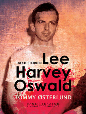 Lee Harvey Oswald - dækhistorien : i 30 år har den hindret opklaringen af Kennedy-mordet