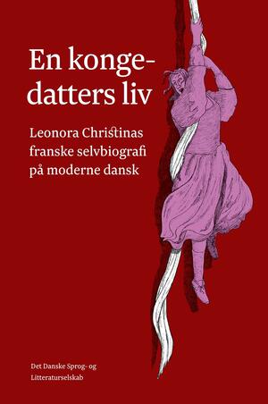 En kongedatters liv : Leonora Christinas franske selvbiografi på moderne dansk