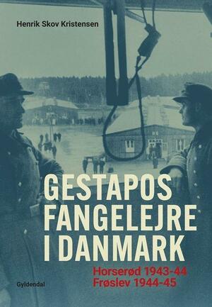 Gestapos fangelejre i Danmark : Horserød 1943-44, Frøslev 1944-45
