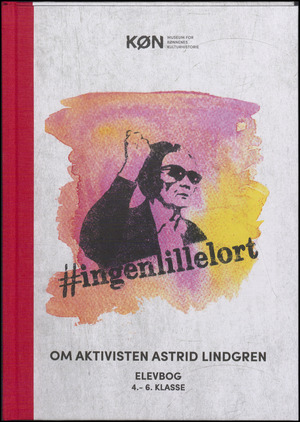 #ingenlillelort : om aktivisten Astrid Lindgren : elevbog 4.-6. klasse