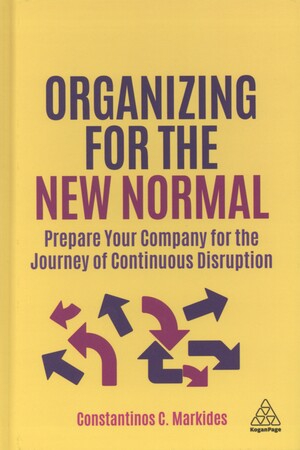 Organizing for the new normal : prepare your company for the journey of continuous disruption