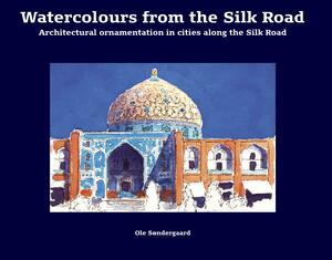 Watercolours from the Silk Road : architectural ornamentation in cities along the Silk Road
