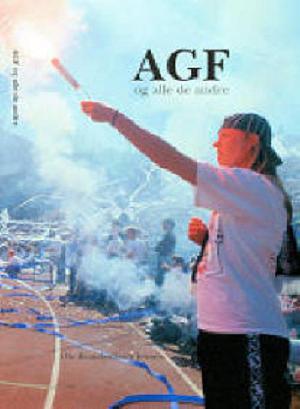 AGF og alle de andre : fodboldkulturen i Århus set i et nationalt og internationalt perspektiv, 1950-2008