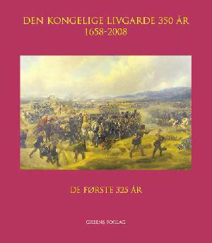 Den Kongelige Livgarde 350 år : 1658-2008. Bind 1 : De første 325 år