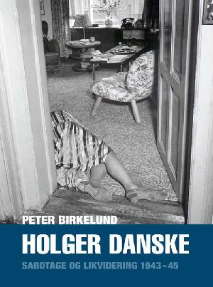 Holger Danske : sabotage og likvidering 1943-45. Bind 1