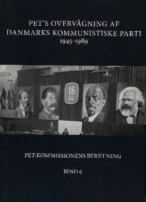 PET-Kommissionens beretning. Bind 6 : PET's overvågning af Danmarks Kommunistiske Parti 1945-1989 : PET, de danske kommunister og østlig efterretningsaktivitet