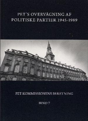 PET-Kommissionens beretning. Bind 7 : PET's overvågning af politiske partier 1945-1989 : PET, Folketingets partier og østlig efterretningsaktivitet