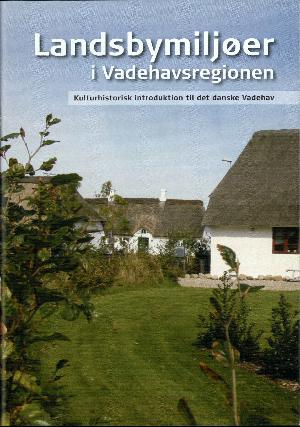 Landsbymiljøer i Vadehavsregionen : kulturhistorisk introduktion til det danske Vadehav