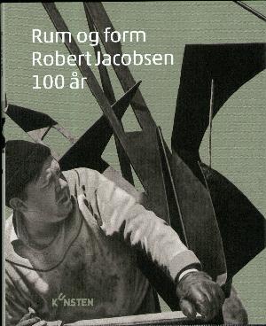 Rum og form : Robert Jacobsen 100 år