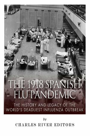 The 1918 Spanish flu pandemic : the history and legacy of the world's deadliest influenza outbreak