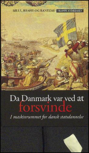 Da Danmark var ved at forsvinde : i maskinrummet for dansk statsdannelse: bogen om Anders Bille, Jørgen Brahe, Breide Rantzau og deres samtid