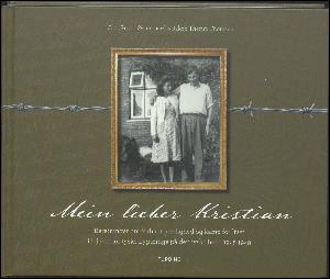 Mein lieber Kristian : beretninger om forbudt kærlighed og kamp for livet i lejrene for tyske flygtninge på den jyske hede 1945-1949
