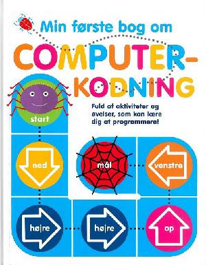 Min første bog om computerkodning : fuld af aktiviteter og øvelser, som kan lære dig at programmere