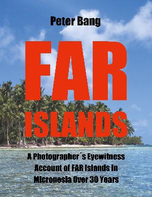 FAR Islands : a photographer's eyewitness account of FAR Islands in Micronesia over 30 years