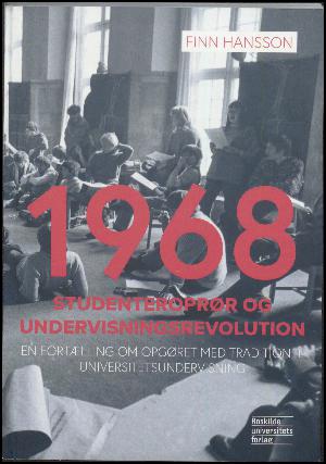 1968 - studenteroprør og undervisningsrevolution : en fortælling om opgøret med traditionel universitetsundervisning