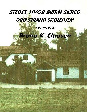 Stedet, hvor børn skreg : Orø Strand skolehjem 1971