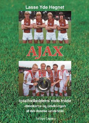 Ajax : totalfodboldens røde tråde : danskerne og udviklingen af det danske landshold