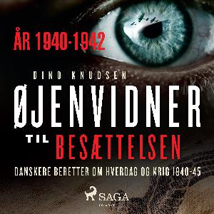 Øjenvidner til besættelsen : danskere beretter om hverdag og krig. År 1940-1942