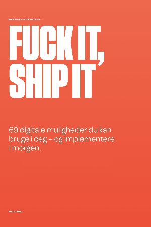 Fuck it, ship it : 69 digitale muligheder du kan bruge i dag - og implementere i morgen