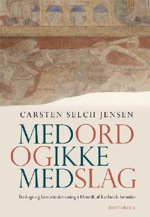 Med ord og ikke med slag : teologi og historieskrivning i Henrik af Letlands Krønike