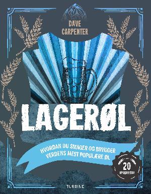 Lagerøl : den store guide til at smage og brygge verdens mest populære øltyper