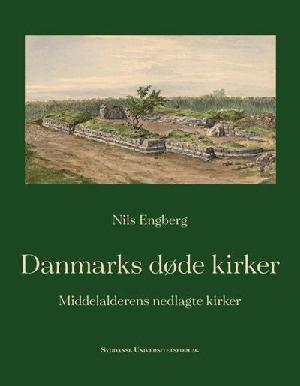 Danmarks døde kirker : middelalderens nedlagte kirker