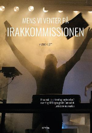 Mens vi venter på Irakkommissionen : et satirisk teaterforedrag om hvordan 2 mænd og 100 løgne gjorde Danmark til en krigsførende nation