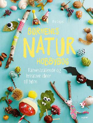 Børnenes naturhobbybog : farvestrålende og kreative ideer til børn