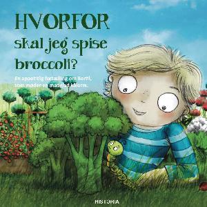 Hvorfor skal jeg spise broccoli? : en appetitlig fortælling om Bertil, som møder en madglad kålorm