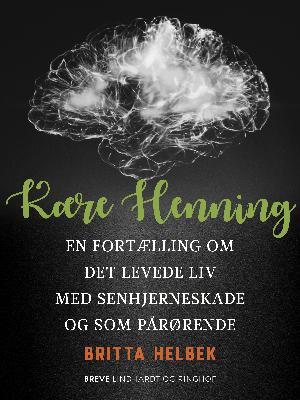 Kære Henning : en fortælling om det levede liv med senhjerneskade og som pårørende