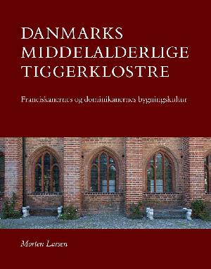 Danmarks middelalderlige tiggerklostre : franciskanernes og dominikanernes bygningskultur