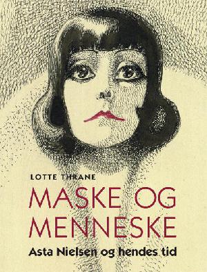 Maske og menneske : Asta Nielsen og hendes tid