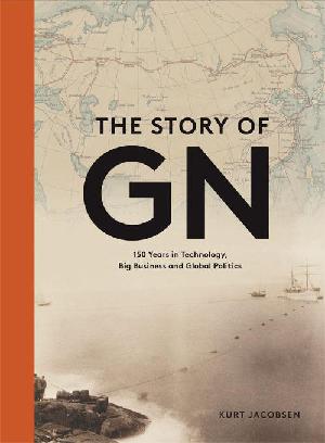 The story of GN : 150 years in technology, big business and global politics