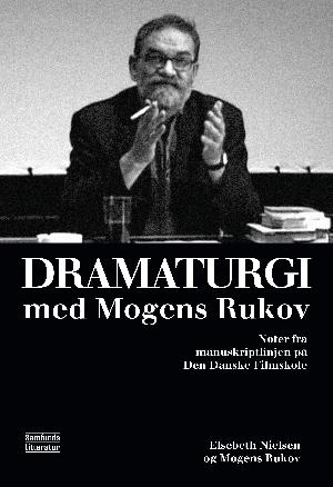 Dramaturgi med Mogens Rukov : noter fra manuskriptlinjen på Den Danske Filmskole
