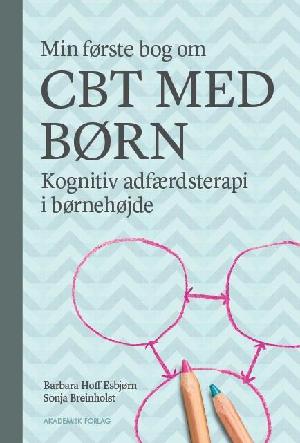 Min første bog om CBT med børn : kognitiv adfærdsterapi i børnehøjde