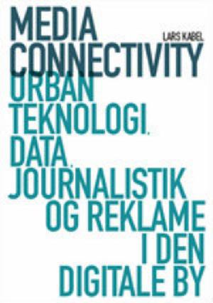Media connectivity : urban teknologi, data, journalistik og reklame i den digitale by