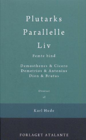 Plutarks Parallelle liv. 5. bind : Demosthenes & Cicero, Demetrios & Antonius, Dion & Brutus