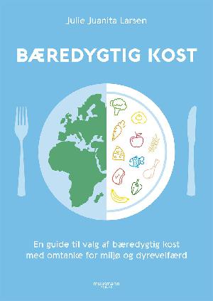 Bæredygtig kost : en guide til valg af bæredygtig kost med omtanke for miljø og dyrevelfærd