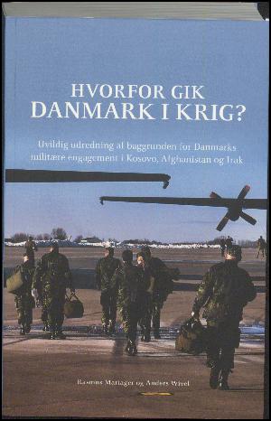 Hvorfor gik Danmark i krig?. Bind 1 : Uvildig udredning af baggrunden for Danmarks militære engagement i Kosovo, Afghanistan og Irak