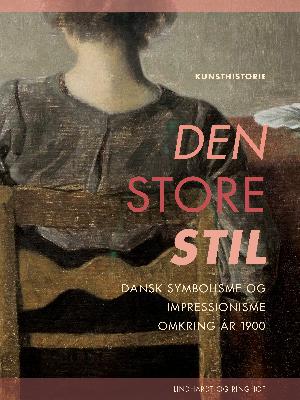 Den store stil : dansk symbolisme og impressionisme omkring år 1900