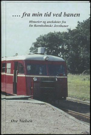 Fra min tid ved banen : historier og anekdoter fra De Bornholmske Jernbaner : små artikler, primært inspireret af besøg i arkivet på DBJ-museet i Nexø, suppleret med egne oplevelser som ansat i perioden fra 1961 til 1968 ved De Bornholmske Jernbaner