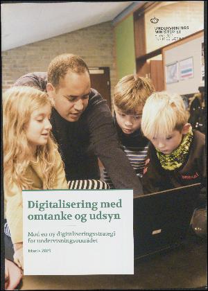 Digitalisering med omtanke og udsyn : mod en ny digitaliseringsstrategi for undervisningsområdet