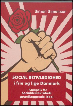 Social retfærdighed i frie og lige Danmark : kampen for Socialdemokratiets grundlæggende ideal