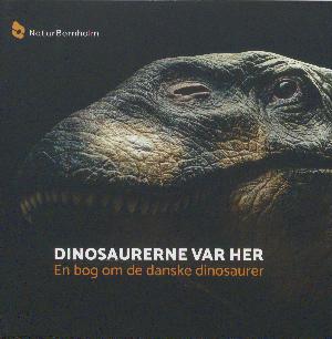 Dinosaurerne var her : en bog om de danske dinosaurer