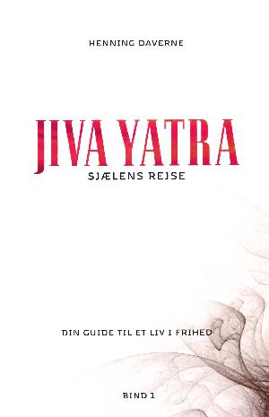 Jiva yatra : sjælens rejse : din guide til et liv i frihed. Bind 1